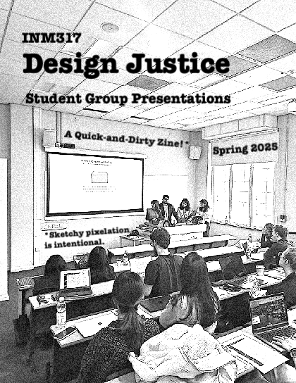 Cover of a zine titled 'Design Justice' featuring the subtitle 'Student Group Presentations'. The layout includes an image of a classroom setting where students are engaged in a presentation. The text highlights 'A Quick-and-Dirty Zine!' and the term 'Sketchy pixelation is intentional' along with the date 'Spring 2025'.