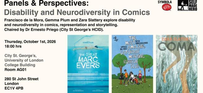 **Alt text:** Promotional graphic for the event *Panels & Perspectives: Disability and Neurodiversity in Comics*. Large black and grey text on an off-white background reads: “Panels & Perspectives: Disability and Neurodiversity in Comics”. Below: “Francisco de la Mora, Gemma Plum and Zara Slattery explore disability and neurodiversity in comics, representation and storytelling. Chaired by Dr Ernesto Priego (City St George’s HCID).” Event details read: “Thursday, October 1st, 2026, 18:00 hrs. City St. George’s, University of London, College Building, Room AG01. 280 St John Street, London, EC1V 4PB.” On the right are the Symbola and SelfMadeHero logos. Across the lower half are three book covers: *The Great Marc Evers* by Gemma Plum, showing a swimmer underwater in a blue swimming pool; *The Most Amazing Saturday Morning Rubbish Club* by Francisco de la Mora, showing four young people, including a wheelchair user, standing outdoors with litter-picking equipment; and *Coma* by Zara Slattery, an illustrated cover dominated by pale blue, grey and green tones.